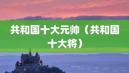 共和国十大元帅（共和国十大将）