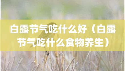 白露节气吃什么好（白露节气吃什么食物养生）