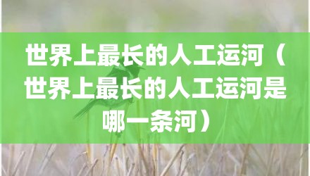 世界上最长的人工运河（世界上最长的人工运河是哪一条河）