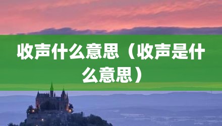 收声什么意思(收声是什么意思)