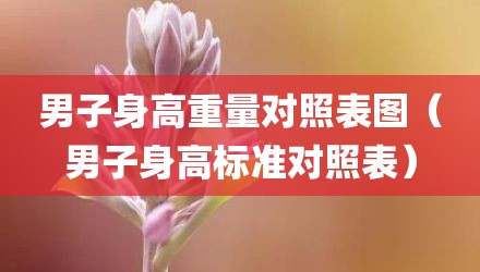 男子身高重量对照表图（男子身高标准对照表）