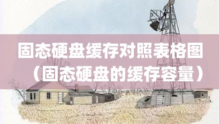 固态硬盘缓存对照表格图（固态硬盘的缓存容量）