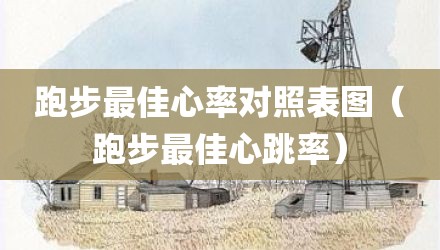 跑步最佳心率对照表图（跑步最佳心跳率）