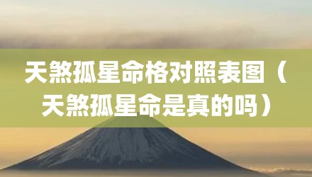 天煞孤星命格对照表图（天煞孤星命是真的吗）