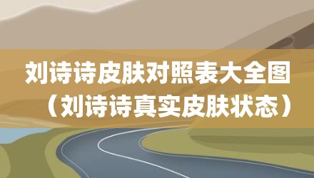 刘诗诗皮肤对照表大全图（刘诗诗真实皮肤状态）