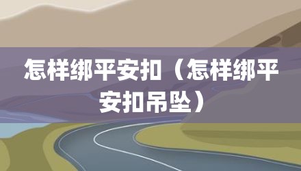 怎样绑平安扣(怎样绑平安扣吊坠)