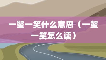一颦一笑什么意思（一颦一笑怎么读）