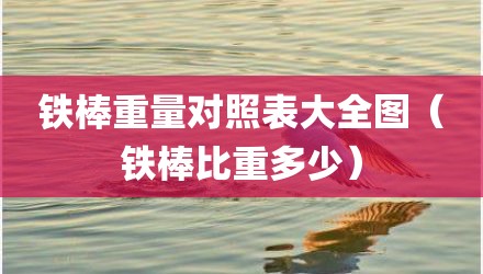 铁棒重量对照表大全图（铁棒比重多少）