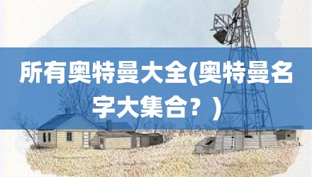 所有奥特曼大全(奥特曼名字大集合？)