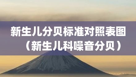 新生儿分贝标准对照表图（新生儿科噪音分贝）