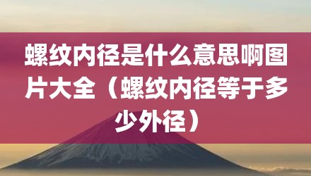 螺纹内径是什么意思啊图片大全(螺纹内径等于多少外径)