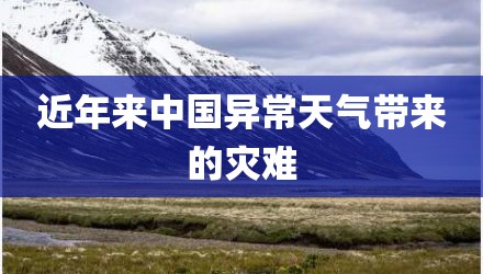 近年来中国异常天气带来的灾难