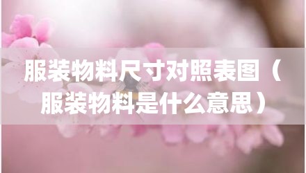 服装物料尺寸对照表图(服装物料是什么意思)