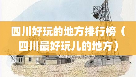 四川好玩的地方排行榜（四川最好玩儿的地方）