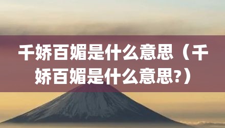 千娇百媚是什么意思（千娇百媚是什么意思?）