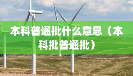 本科普通批什么意思（本科批普通批）