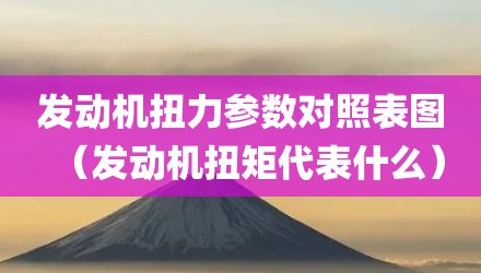 发动机扭力参数对照表图（发动机扭矩代表什么）