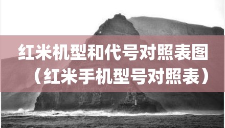 红米机型和代号对照表图（红米手机型号对照表）