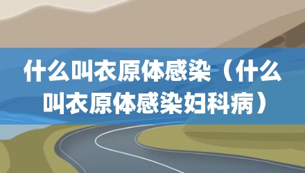 什么叫衣原体感染(什么叫衣原体感染妇科病)
