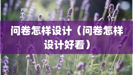 问卷怎样设计（问卷怎样设计好看）