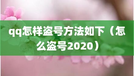 qq怎样盗号方法如下（怎么盗号2020）