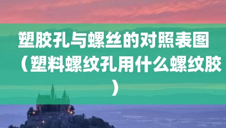 塑胶孔与螺丝的对照表图（塑料螺纹孔用什么螺纹胶）