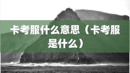 卡考服什么意思（卡考服是什么）