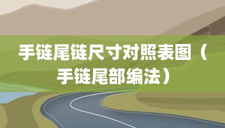 手链尾链尺寸对照表图（手链尾部编法）