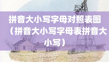 拼音大小写字母对照表图（拼音大小写字母表拼音大小写）