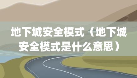 地下城安全模式（地下城安全模式是什么意思）