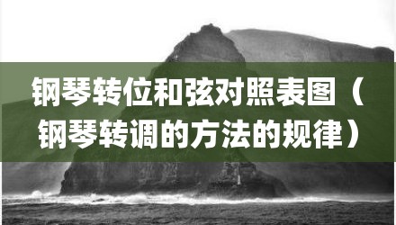 钢琴转位和弦对照表图（钢琴转调的方法的规律）