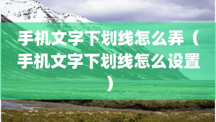 手机文字下划线怎么弄（手机文字下划线怎么设置）