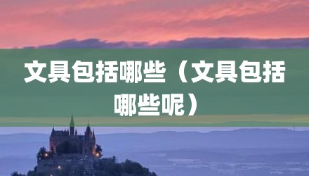 文具包括哪些（文具包括哪些呢）