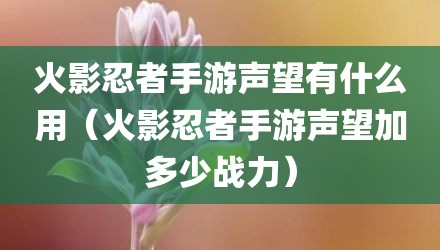 火影忍者手游声望有什么用（火影忍者手游声望加多少战力）
