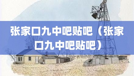 张家口九中吧贴吧(张家口九中吧贴吧)