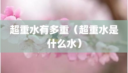 超重水有多重（超重水是什么水）
