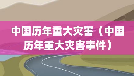 中国历年重大灾害（中国历年重大灾害事件）