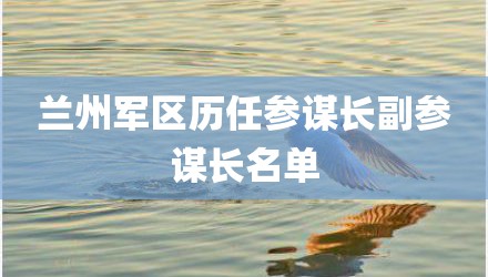 兰州军区历任参谋长副参谋长名单