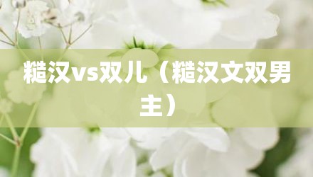糙汉vs双儿（糙汉文双男主）
