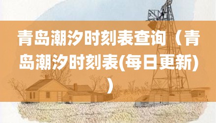青岛潮汐时刻表查询（青岛潮汐时刻表(每日更新)）