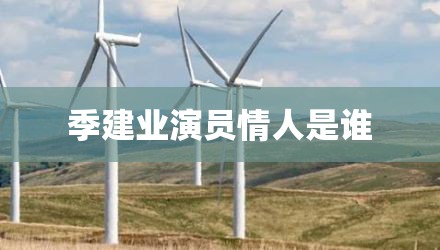 季建业演员情人是谁