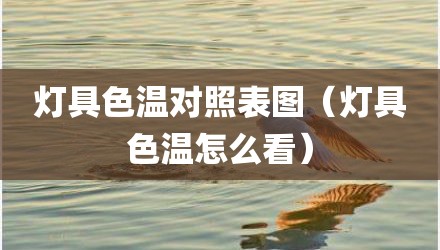 灯具色温对照表图（灯具色温怎么看）