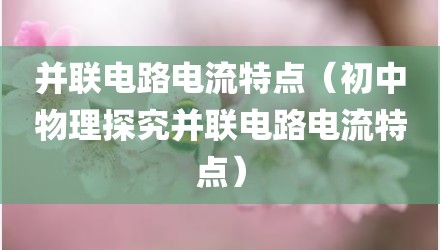并联电路电流特点（初中物理探究并联电路电流特点）