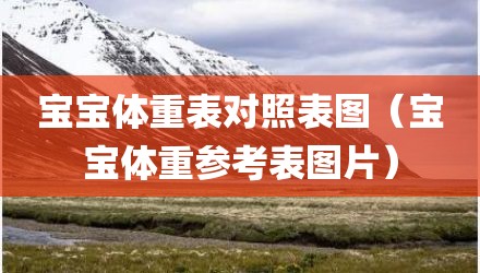 宝宝体重表对照表图（宝宝体重参考表图片）