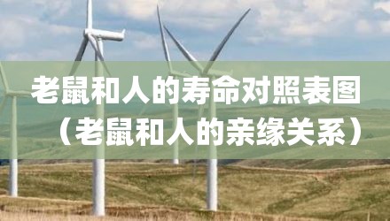 老鼠和人的寿命对照表图（老鼠和人的亲缘关系）