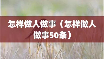 怎样做人做事（怎样做人做事50条）