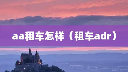 aa租车怎样（租车adr）