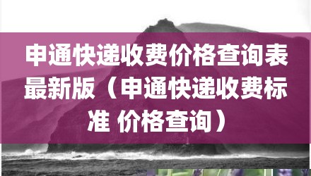 申通快递收费价格查询表最新版(申通快递收费标准 价格查询)