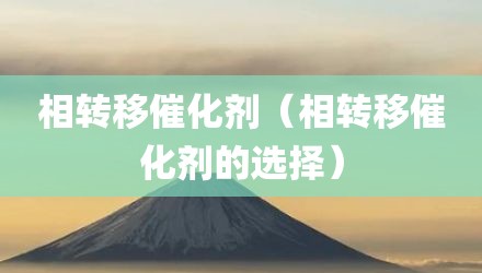 相转移催化剂（相转移催化剂的选择）