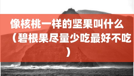 像核桃一样的坚果叫什么（碧根果尽量少吃最好不吃）